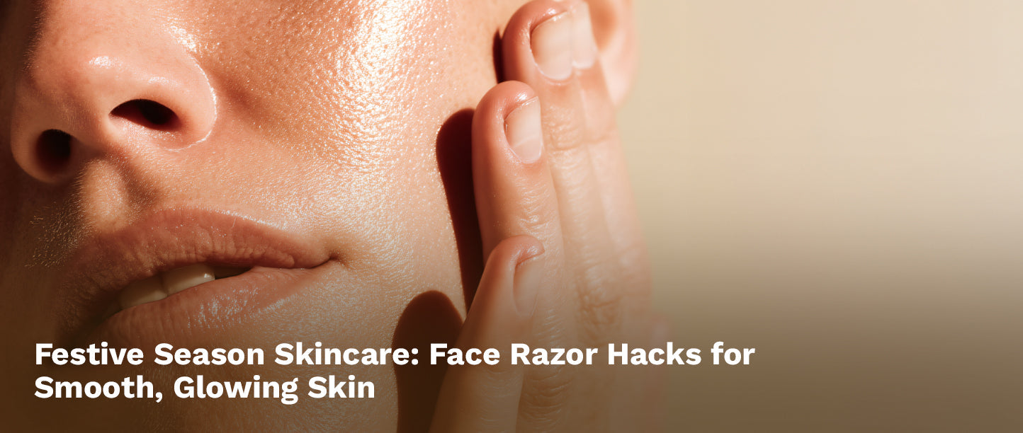 Festive Season Skincare: Face Razor Hacks for Smooth, Glowing Skin