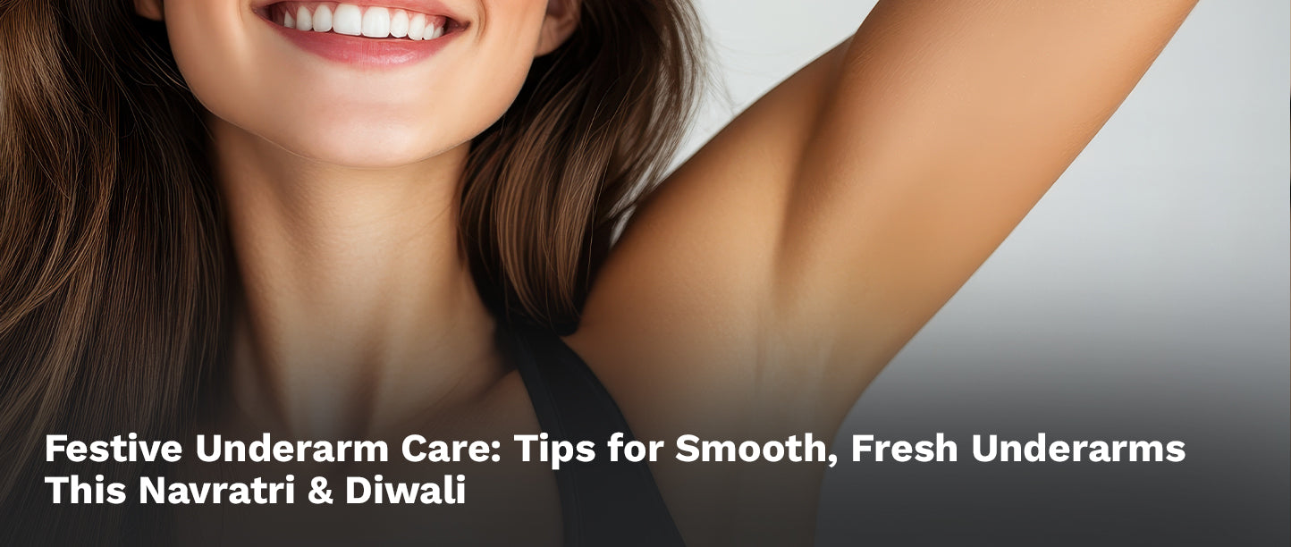 Festive Underarm Care: Tips for Smooth, Fresh Underarms This Navratri & Diwali
