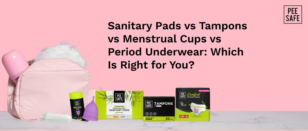 Sanitary Pads vs Tampons vs Menstrual Cups vs Period Underwear: Which Is Right for You?
