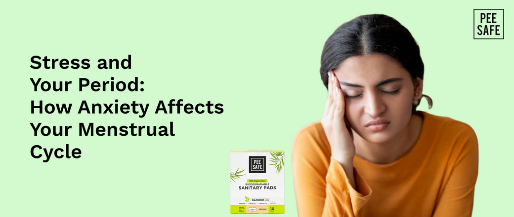 Stress and Your Period: How Anxiety Affects Your Menstrual Cycle